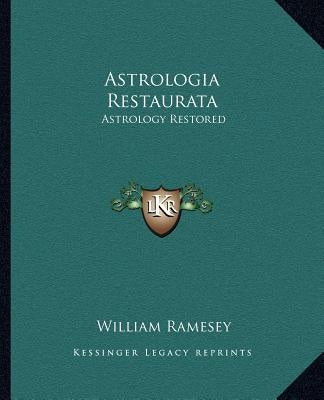 Astrologia Restaurata: Astrology Restored by Ramesey, William