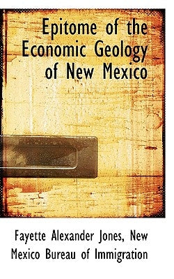 Epitome of the Economic Geology of New Mexico by Alexander Jones, New Mexico Bureau of Im