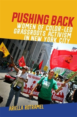 Pushing Back: Women of Color-Led Grassroots Activism in New York City by Rotramel, Ariella