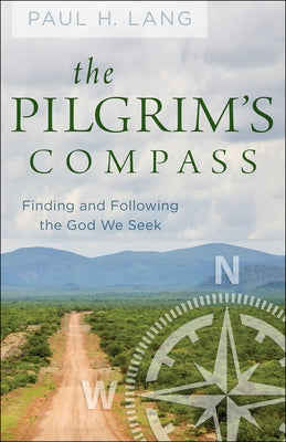 The Pilgrim's Compass: Finding and Following the God We Seek by Lang, Paul H.