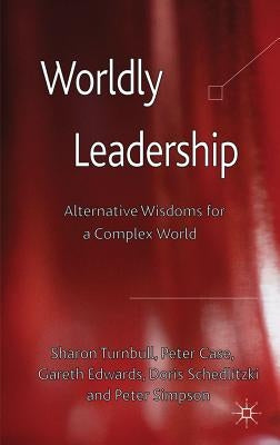 Worldly Leadership: Alternative Wisdoms for a Complex World by Turnbull, S.