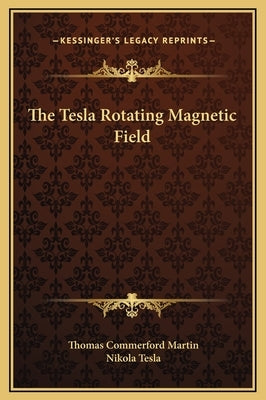 The Tesla Rotating Magnetic Field by Martin, Thomas Commerford