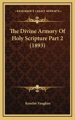 The Divine Armory Of Holy Scripture Part 2 (1893) by Vaughan, Kenelm