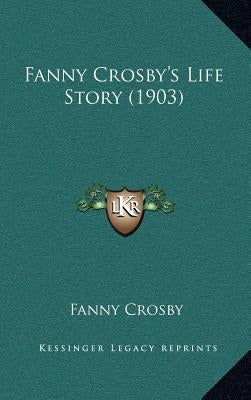 Fanny Crosby's Life Story (1903) by Crosby, Fanny