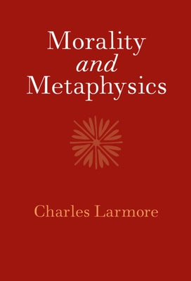 Morality and Metaphysics by Larmore, Charles