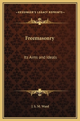 Freemasonry: Its Aims and Ideals by Ward, J. S. M.