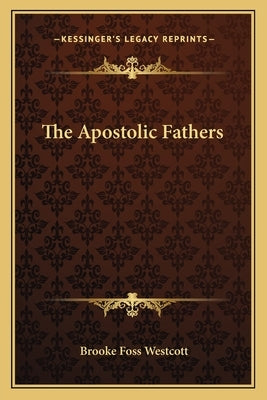 The Apostolic Fathers by Westcott, Brooke Foss