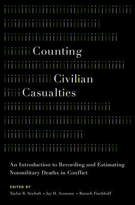 Counting Civilian Casualties: An Introduction to Recording and Estimating Nonmilitary Deaths in Conflict by Seybolt, Taylor B.