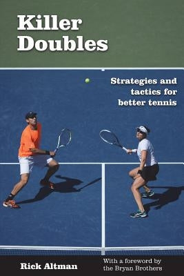 Killer Doubles: Strategies and tactics for better tennis by Altman, Rick
