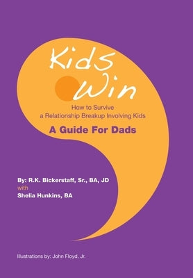 Kids Win: How to Survive a Relationship Breakup Involving Kids by Bickerstaff Ba Jd, R. K., Sr.