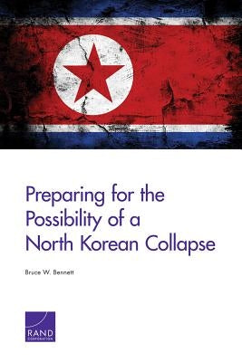 Preparing for the Possibility of a North Korean Collapse by Bennett, Bruce W.
