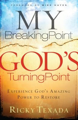 My Breaking Point, God's Turning Point: Experience God's Amazing Power to Restore by Texada, Ricky