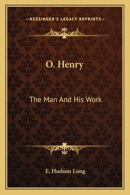 O. Henry: The Man and His Work by Long, E. Hudson