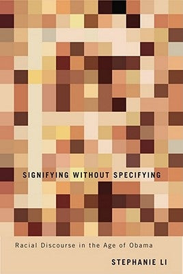 Signifying Without Specifying: Racial Discourse in the Age of Obama by Li, Stephanie