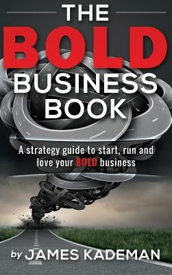 The BOLD Business Book: A strategy guide to start, run and love your bold business by Kademan, James
