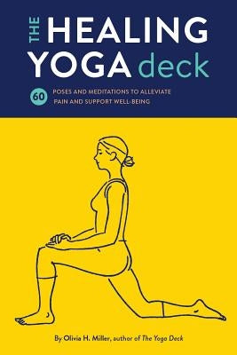 The Healing Yoga Deck: 60 Poses and Meditations to Alleviate Pain and Support Well-Being (Deck of Cards with Yoga Poses for Healing, Yoga for by Miller, Olivia H.