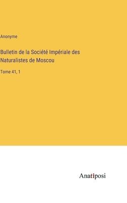 Bulletin de la Société Impériale des Naturalistes de Moscou: Tome 41, 1 by Anonyme