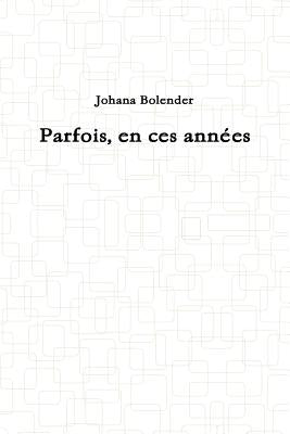 Parfois, en ces annes by Bolender, Johana