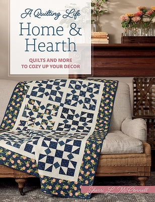 Home & Hearth: Quilts and More to Cozy Up Your Decor by McConnell, Sherri L.