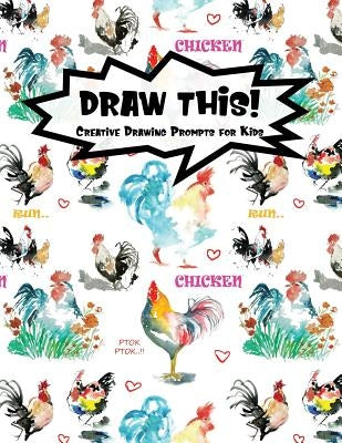 Draw This!: 100 Drawing Prompts for Kids - Watercolor Chicken - Version 3 by Prompts, Proppy