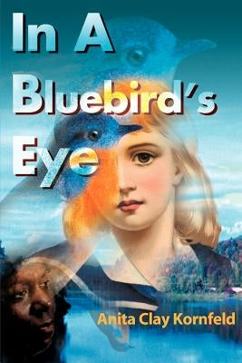 In a Bluebird's Eye by Kornfeld, Anita C.