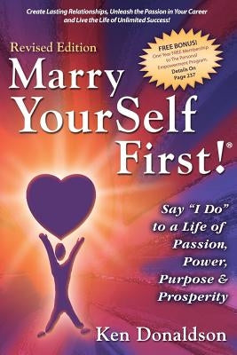 Marry Yourself First! Say "I Do" to a Life of Passion, Power, Purpose and Prosperity by Donaldson, Ken