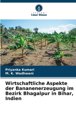Wirtschaftliche Aspekte der Bananenerzeugung im Bezirk Bhagalpur in Bihar, Indien by Kumari, Priyanka