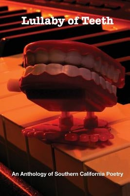 Lullaby of Teeth: An Anthology of Southern California Poetry by Morago, Eric
