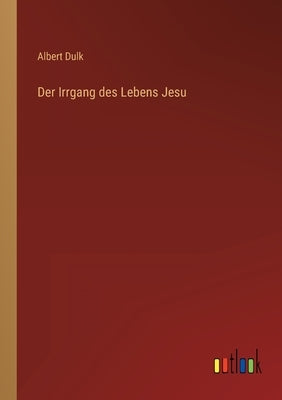 Der Irrgang des Lebens Jesu by Dulk, Albert