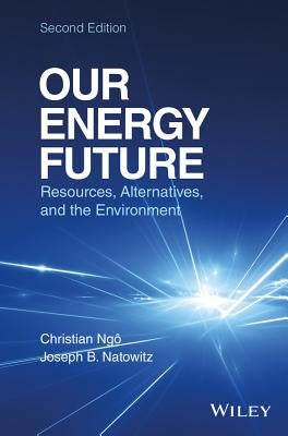 Our Energy Future: Resources, Alternatives and the Environment by Ngo, Christian