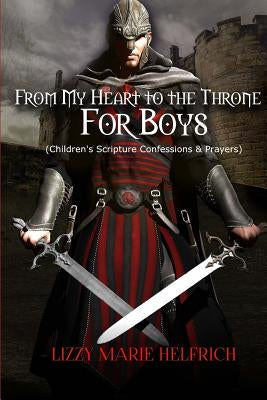 From My Heart to the Throne For Boys: (Children's Scripture Confessions & Prayers) by Helfrich, Lizzy Marie
