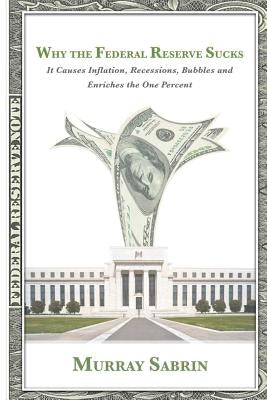 Why the Federal Reserve Sucks by Sabrin, Murray