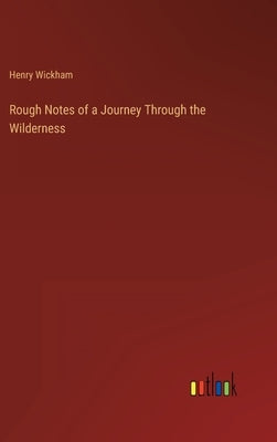 Rough Notes of a Journey Through the Wilderness by Wickham, Henry