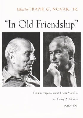 In Old Friendship: The Correspondence of Lewis Mumford and Henry A. Murray, 1928-1981 by Novak Jr, Frank G.