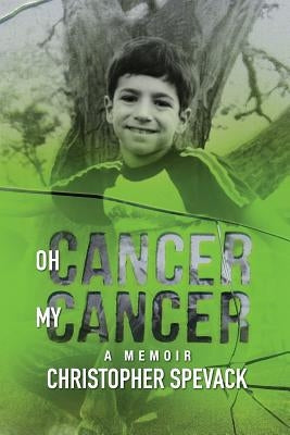 Oh Cancer, My Cancer: A Memoir by Spevack, Christopher