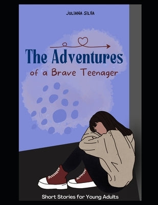 The Adventures of a Brave Teenager: Short Stories for Young Adults by Silva, Juliana
