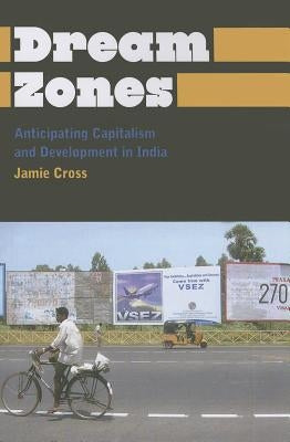 Dream Zones: Anticipating Capitalism and Development in India by Cross, Jamie