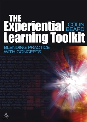 The Experiential Learning Toolkit: Blending Practice with Concepts by Beard, Colin