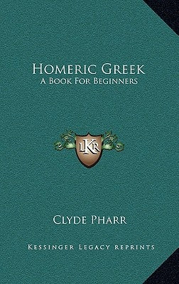 Homeric Greek: A Book for Beginners by Pharr, Clyde