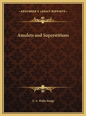 Amulets and Superstitions by Budge, E. A. Wallis