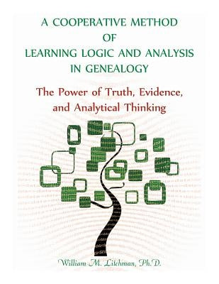A Cooperative Method of Learning Logic and Analysis in Genealogy: The Power of Truth, Evidence, and Analytical Thinking by Litchman, William M.