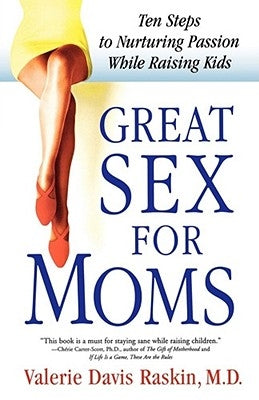 Great Sex for Moms: Ten Steps to Nurturing Passion While Raising Kids by Raskin, Valerie Davis