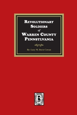 Revolutionary Soldiers of Warren County, Pennsylvania by Cowan, Lucy M. Davis