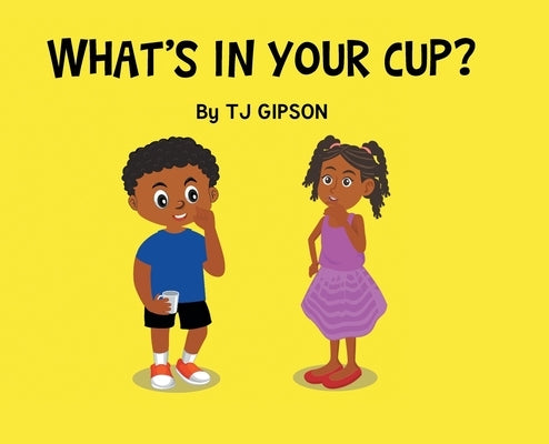 What's in your Cup? by Gipson, Tj