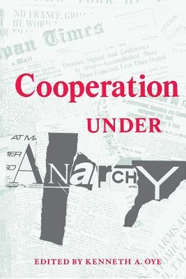 Cooperation Under Anarchy by Oye, Kenneth A.