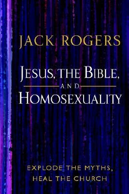 Jesus, the Bible, and Homosexuality: Explode the Myths, Heal the Church by Rogers, Jack