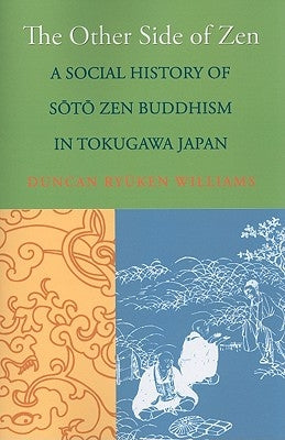 The Other Side of Zen: A Social History of Sōtō Zen Buddhism in Tokugawa Japan by Williams