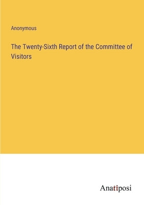 The Twenty-Sixth Report of the Committee of Visitors by Anonymous
