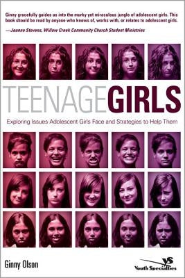 Teenage Girls: Exploring Issues Adolescent Girls Face and Strategies to Help Them by Olson, Ginny