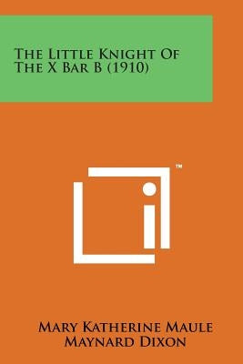The Little Knight of the X Bar B (1910) by Maule, Mary Katherine